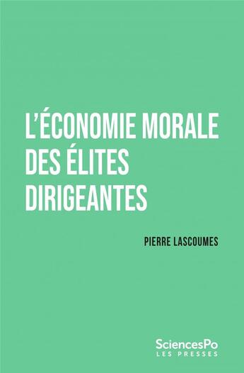 Couverture du livre « L'économie morale des élites dirigeantes » de Pierre Lascoumes aux éditions Presses De Sciences Po