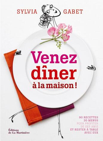 Couverture du livre « Venez dîner à la maison ! 90 recettes, 30 menus pour profiter de ses amis et rester à table avec eux » de Sylvia Gabet aux éditions La Martiniere