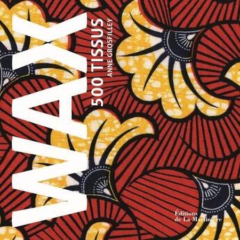 Couverture du livre « Wax 500 tissus » de Anne Grosfilley aux éditions La Martiniere