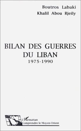 Couverture du livre « Bilan des guerres du Liban, 1975-1990 » de Boutros Labaki et Khalil Abou Rjeily aux éditions L'harmattan