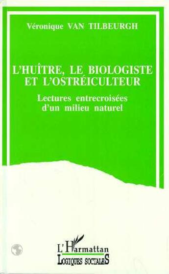 Couverture du livre « L'huitre, le biologiste et l'ostreiculteur - lectures entrecroisees d'un milieu naturel » de Van Tilbeurgh V. aux éditions L'harmattan