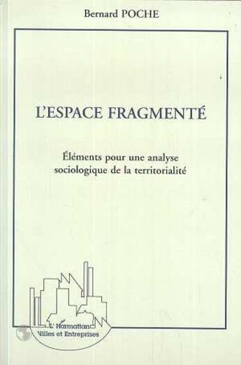 Couverture du livre « L'espace fragmente - elements pour une analyse sociologique de la territorialite » de Bernard Poche aux éditions L'harmattan