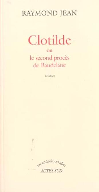 Couverture du livre « Clotilde ou le second procès de Baudelaire » de Raymond Jean aux éditions Actes Sud