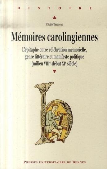 Couverture du livre « Mémoires carolingiennes ; l'épitaphe entre célébration mémorielle, genre littéraire et manifeste politique (milieu VIII - début XI) » de Cecile Treffort aux éditions Pu De Rennes