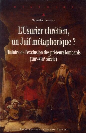 Couverture du livre « L'usurier chrétien, un Juif métaphorique ? histoire de l'exclusion des prêteurs lombards (XIIIe-XVIIe siècle) » de Myriam Greilsammer aux éditions Pu De Rennes