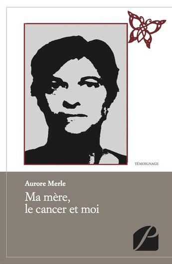 Couverture du livre « Ma mère, le cancer et moi » de Aurore Merle aux éditions Editions Du Panthéon