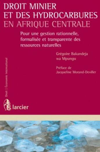 Couverture du livre « Droit minier et des hydrocarbures en Afrique centrale ; pour une gestion rationnelle, formalisée et transparente des ressources naturelles » de Gregoire Bakandeja et Wa Mpungu aux éditions Larcier