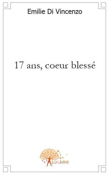 Couverture du livre « 17 ans, coeur blessé » de Emilie Di Vincenzo aux éditions Edilivre