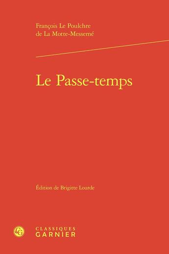 Couverture du livre « Le Passe-temps » de Francois Le Poulchre De La Motte-Messeme aux éditions Classiques Garnier