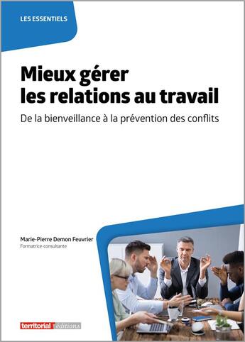 Couverture du livre « Mieux gérer les relations au travail : de la bienveillance à la prévention des conflits » de Marie-Pierre Demon Feuvrier aux éditions Territorial