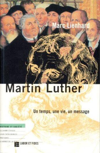 Couverture du livre « Martin Luther ; un temps, une vie, un message » de Marc Lienhard aux éditions Labor Et Fides
