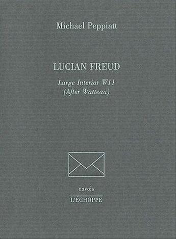 Couverture du livre « Lucian Freud.Large Intérior W11 : After Watteau » de Michael Peppiatt aux éditions L'echoppe