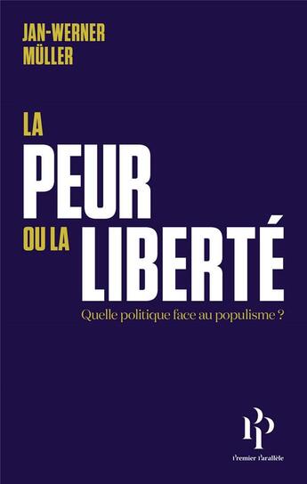 Couverture du livre « La peur ou la liberté : quelle politique face au populisme ? » de Jan-Werner Muller et Judith Shklar aux éditions Premier Parallele