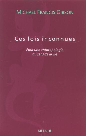 Couverture du livre « Ces lois inconnues : pour une anthropologie du sens de la vie » de Gibson M F. aux éditions Metailie