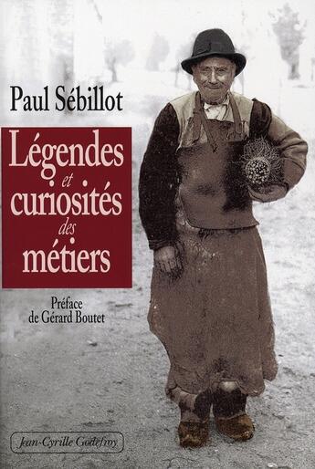 Couverture du livre « Légendes et curiosité des métiers » de Paul Sébillot aux éditions Jean-cyrille Godefroy