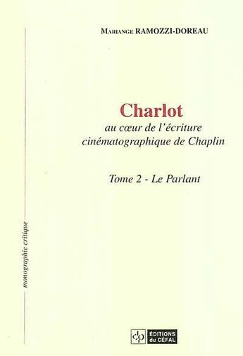 Couverture du livre « Charlot : au coeur de l'ecriture cinematographique de chaplin volume 2, le parlant » de Ramozzi-Doreau Maria aux éditions Cefal