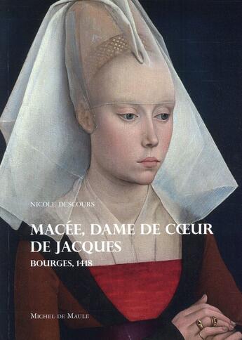 Couverture du livre « Macée, la dame de coeur de Jacques Bourges 1420 » de Nicole Descours aux éditions Michel De Maule