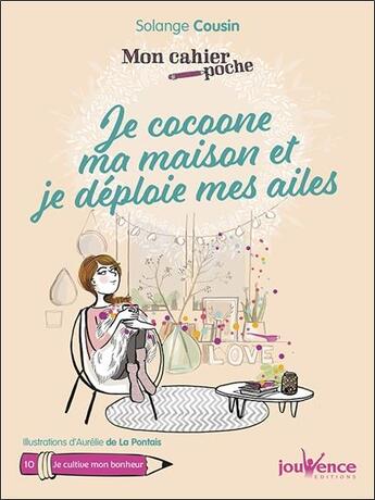 Couverture du livre « Mon cahier poche Tome 10 : je cocoone ma maison et je déploie mes ailes ; je cultive mon bonheur » de Aurelie De La Pontais et Solange Cousin aux éditions Jouvence