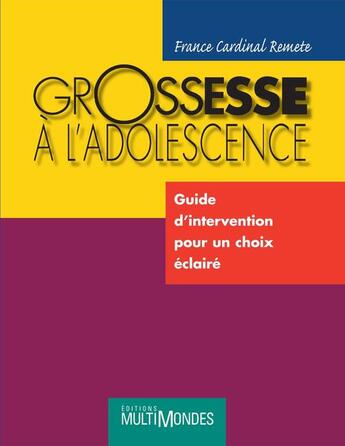 Couverture du livre « Grossesse à l'adolescence ; guide d'intervention pour un choix éclairé » de France Cardinal Remete aux éditions Editions Multimondes