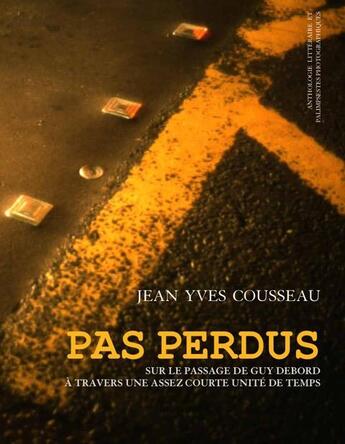 Couverture du livre « Pas perdus ; sur le passage de Guy Debord à travers une assez courte unité de temps » de Jean-Yves Cousseau aux éditions Art 3 - Galerie Plessis