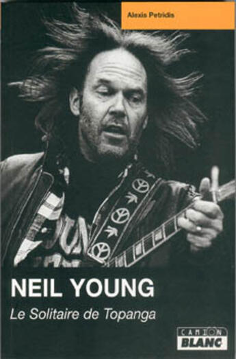 Couverture du livre « Neil Young ; le solitaire de Topanga » de Alexis Petridis aux éditions Le Camion Blanc