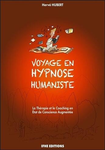 Couverture du livre « Voyage en hypnose humaniste ; la thérapie et le coaching en état de conscience augmentée » de Hubert Hervé aux éditions Ifhe