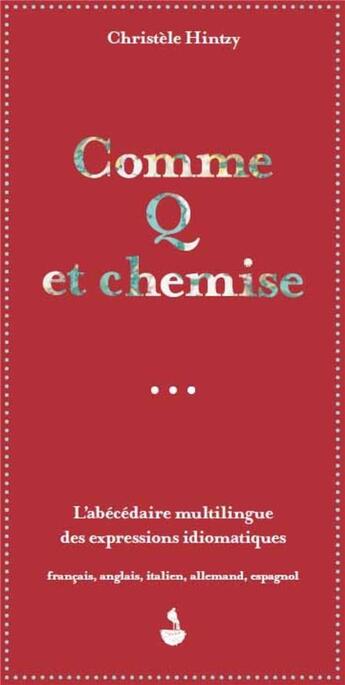 Couverture du livre « Comme Q et chemise ; l'abécédaire multilingue des expressions idiomatiques : francais, anglais, italien, allemand, espagnol » de Christele Hintzy aux éditions Migrilude