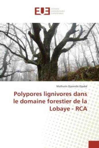 Couverture du livre « Polypores lignivores dans le domaine forestier de la Lobaye - RCA » de Mathurin Djasbé aux éditions Editions Universitaires Europeennes