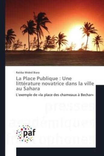 Couverture du livre « La Place Publique : Une litterature novatrice dans la ville au Sahara : L'exemple de «la place des chameaux A Bechar» » de Ratiba Biara aux éditions Editions Universitaires Europeennes