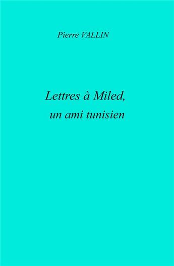 Couverture du livre « Lettres à Miled ; un ami tunisien » de Pierre Vallin aux éditions Librinova