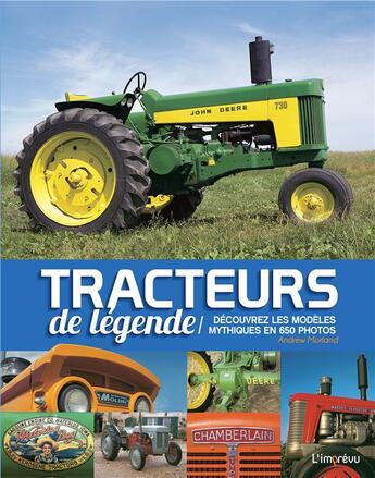 Couverture du livre « Tracteurs de légende ; découvrez les modèles mythiques en 650 photos » de Andrew Morland aux éditions L'imprevu