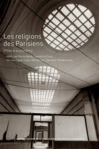 Couverture du livre « Les religions des Parisiens : D'hier à aujourd'hui » de Danielle Tartakowsky et Laurence Croq et Marie Aynie et Nicolas Lyon-Caen et Michel Sot aux éditions Editions De La Sorbonne