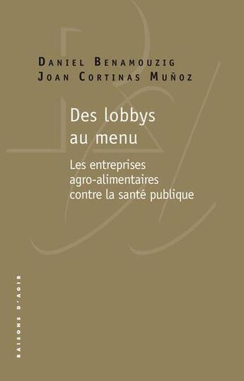 Couverture du livre « Des lobbys au menu : l'activisme sanitaire des entreprises agro-alimentaires contre la santé publique » de Daniel Benamouzig et Joan Cortinas Munoz aux éditions Raisons D'agir