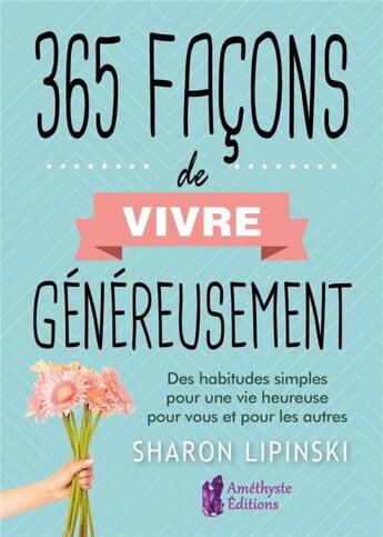 Couverture du livre « 365 façons de vivre généreusement ; des habitudes simples pour une vie heureuse pour vous et pour les autres » de Sharon Lipinski aux éditions Amethyste