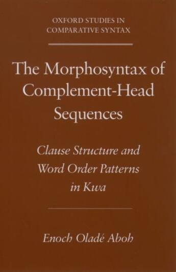 Couverture du livre « The Morphosyntax of Complement-Head Sequences: Clause Structure and Wo » de Aboh Enoch Olade aux éditions Oxford University Press Usa