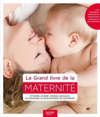 Couverture du livre « Le grand livre de la maternité ; attendre un bébé, donner naissance, accompagner le développement de l'enfant » de  aux éditions Hachette Pratique