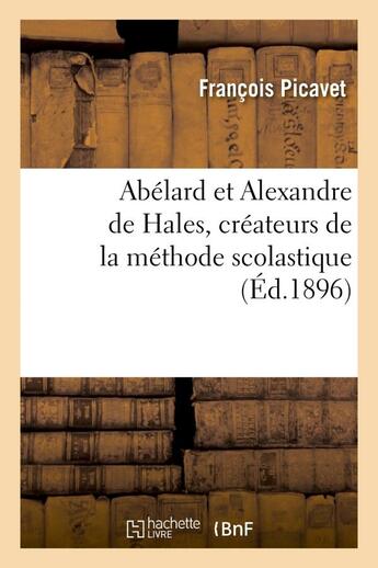 Couverture du livre « Abelard et alexandre de hales, createurs de la methode scolastique » de Picavet Francois aux éditions Hachette Bnf