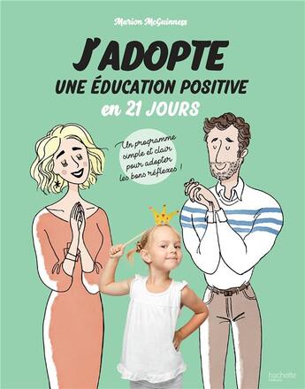 Couverture du livre « J'adopte une education positive en 21 jours - un programme simple et clair pour adopter les bons ref » de Marion Mcguinness aux éditions Hachette Pratique