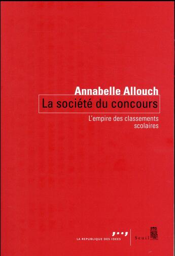 Couverture du livre « La société du concours ; l'empire des classements scolaires » de Annabelle Allouch aux éditions Seuil