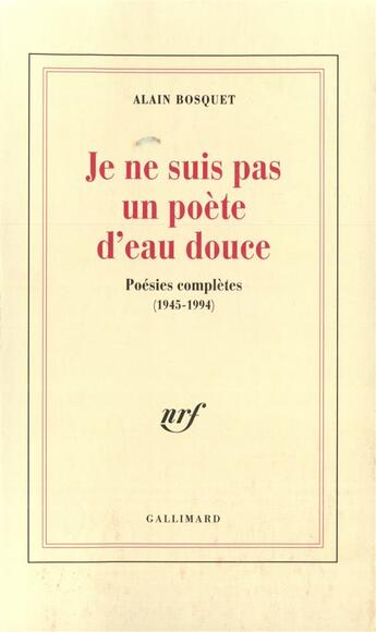 Couverture du livre « Je ne suis pas un poete d'eau douce - poesies completes (1945-1994) » de Alain Bosquet aux éditions Gallimard