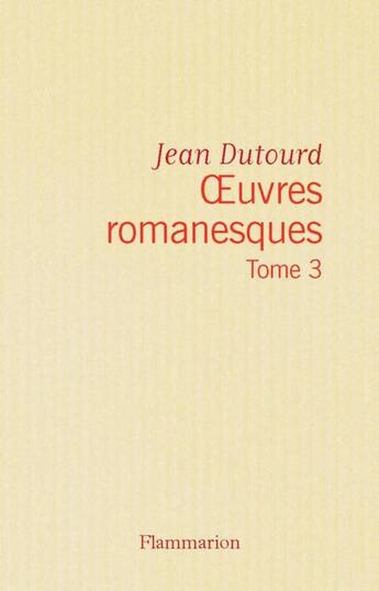 Couverture du livre « Oeuvres romanesques Tome 3 » de Jean Dutourd aux éditions Flammarion