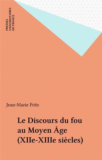 Couverture du livre « Le discours du fou au moyen age, xiie et xiiie siecles » de Fritz Jean-Marie aux éditions Puf