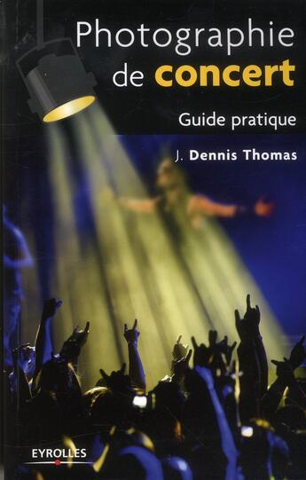 Couverture du livre « Photographie de concert ; guide pratique » de J. Dennis Thomas aux éditions Eyrolles