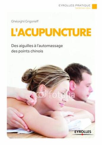 Couverture du livre « L'acupuncture ; des aiguilles à l'automassage des points chinois pour soulager les maux du quotidien (2e édition) » de Gheorghii Grigorieff aux éditions Eyrolles