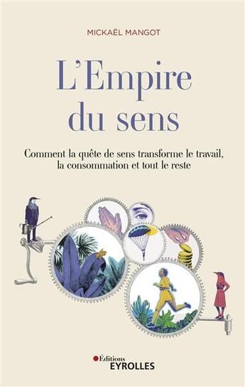 Couverture du livre « L'empire du sens ; comment la quête de sens transforme le travail, la consommation et tout le reste » de Mickaël Mangot aux éditions Eyrolles