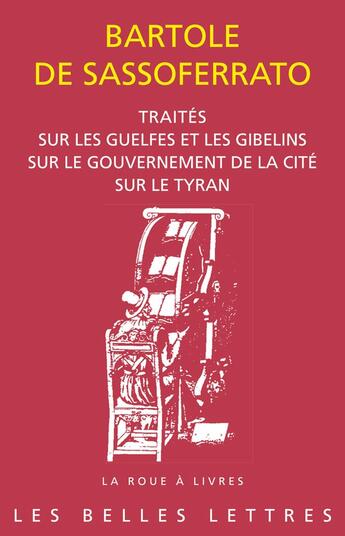 Couverture du livre « Traités sur les Guelfes et les Gibelins sur le gouvernement de la cité sur le tyran » de Bartole De Sassoferrato aux éditions Belles Lettres