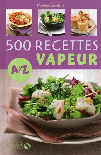 Couverture du livre « 500 recettes vapeur de A à Z » de Martine Lizambard aux éditions Solar