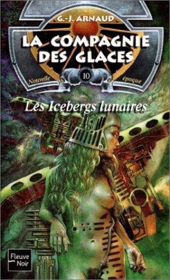 Couverture du livre « La compagnie des glaces - nouvelle époque t.10 : les icebergs lunaires » de Georges-Jean Arnaud aux éditions Fleuve Editions