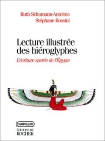 Couverture du livre « Lecture illustrée des hiéroglyphes : L'écriture sacrée de l'Egypte » de Ruth Schumann-Antelme et Stephane Rossini aux éditions Rocher