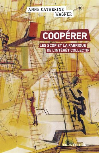 Couverture du livre « Coopérer : les Scop et la fabrique de l'intérêt collectif » de Anne-Catherine Wagner aux éditions Cnrs